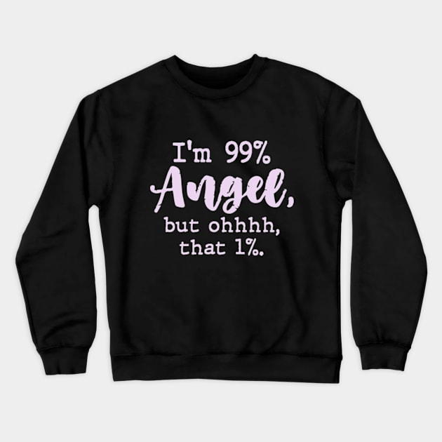 I'm 99% Angel but ohhhh that 1% Funny Womens Crewneck Sweatshirt by CreativeSalek